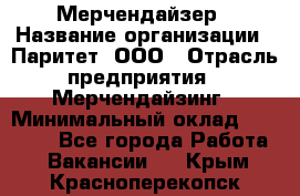 Мерчендайзер › Название организации ­ Паритет, ООО › Отрасль предприятия ­ Мерчендайзинг › Минимальный оклад ­ 28 000 - Все города Работа » Вакансии   . Крым,Красноперекопск